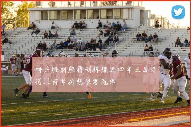 神户胜利船再创辉煌近四年三度夺得J1百年构想联赛冠军