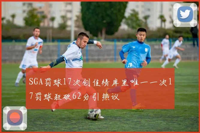 SGA罚球17次创佳绩库里唯一一次17罚球狂砍62分引热议