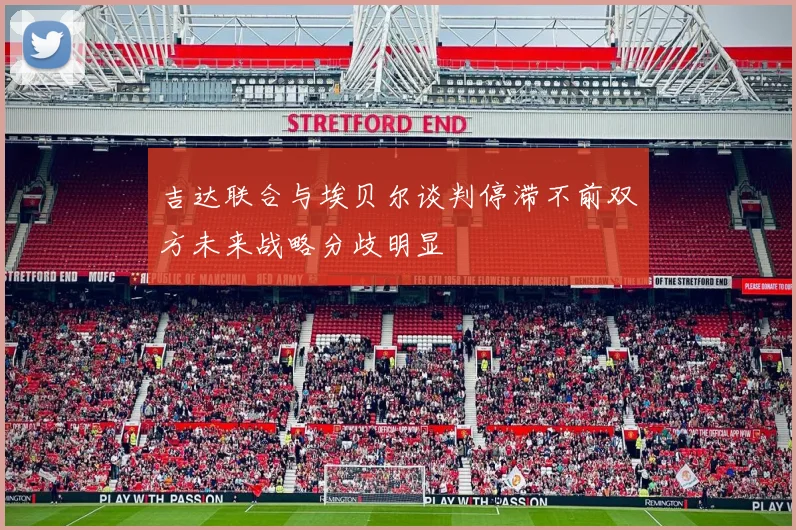吉达联合与埃贝尔谈判停滞不前双方未来战略分歧明显