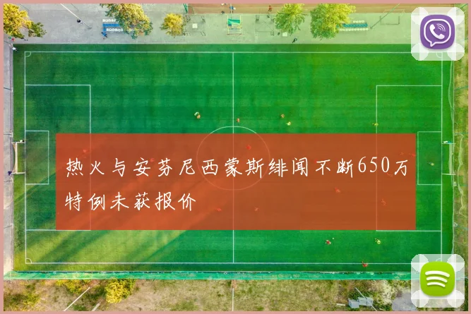 热火与安芬尼西蒙斯绯闻不断650万特例未获报价