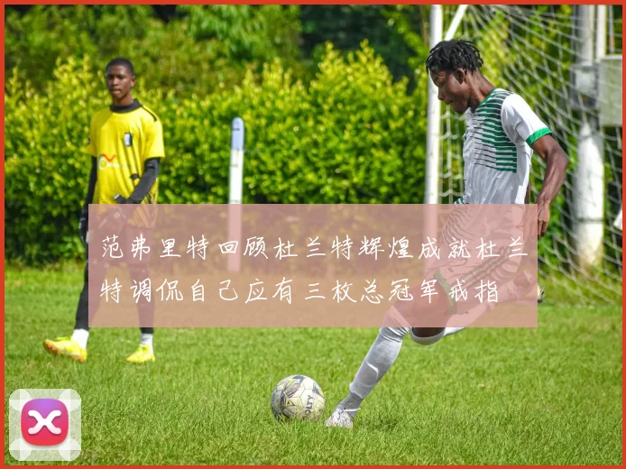范弗里特回顾杜兰特辉煌成就杜兰特调侃自己应有三枚总冠军戒指